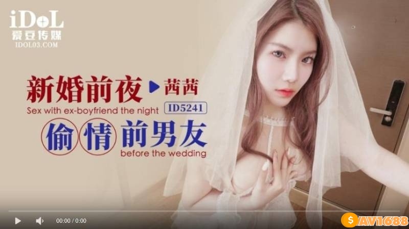 【國產精品】爱豆传媒ID5241新婚前夜偷情前男友-茜茜
